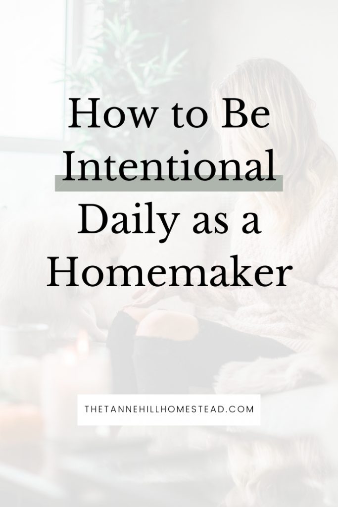 Learn what it takes to be intentional daily as a homemaker so that you can experience a simpler life to the fullest! #beintentional #intentionalliving #dailyintention #homemaker #homemaking #simpleliving